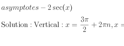 The asymptotes of-2sec(x) is Vertical: x=(3pi)/2+2pin,x= pi/2+2pin
